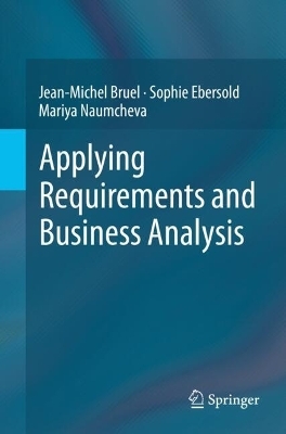 Applying Requirements and Business Analysis - Jean-Michel Bruel, Sophie Ebersold, Mariya Naumcheva