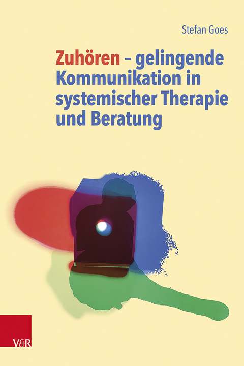 Zuh&ouml;ren - gelingende Kommunikation in systemischer Therapie und Beratung - Stefan Goes