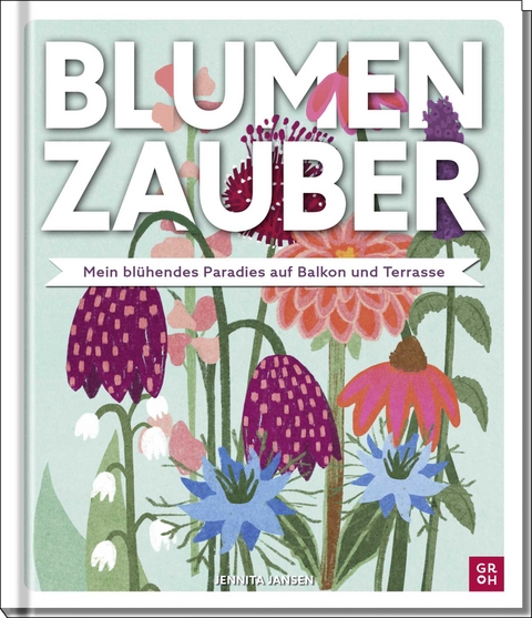 Blumenzauber &ndash; Mein bl&uuml;hendes Paradies auf Balkon und Terrasse - Jennita Jansen