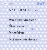 Wie fühlst du dich? Über unser Innenleben in Zeiten wie diesen - Axel Hacke