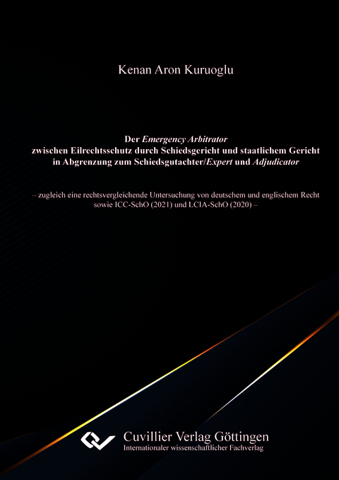 Der Emergency Arbitrator zwischen Eilrechtsschutz durch Schiedsgericht und staatlichem Gericht in Abgrenzung zum Schiedsgutachter/Expert und Adjudicator - Kenan Aron Kuruoglu