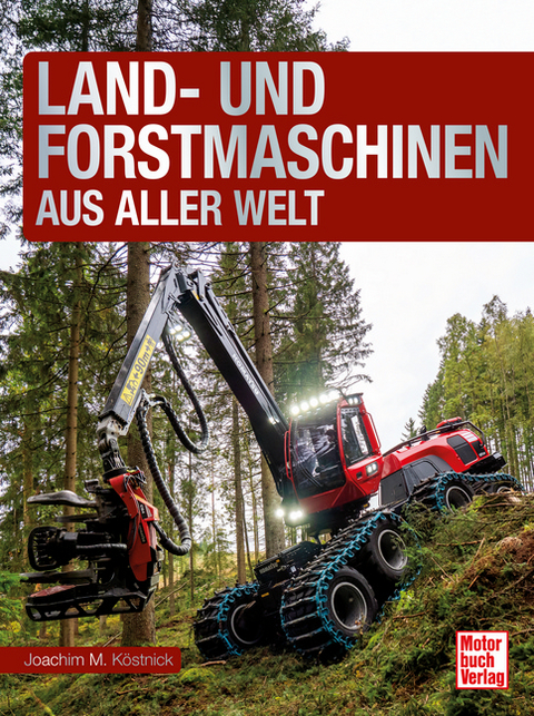 Land- und Forstmaschinen aus aller Welt - Joachim M. K&ouml;stnick