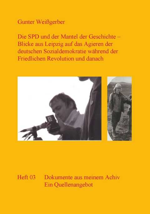 Die SPD und der Mantel der Geschichte - Blicke aus Leipzig auf das Agieren der deutschen Sozialdemokratie w&auml;hrend der Friedlichen Revolution und danach - Gunter Wei&szlig;gerber