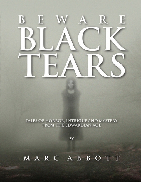 Beware Black Tears - Tales of Horror, Intrigue and Mystery from the Edwardian Age -  Marc Abbott