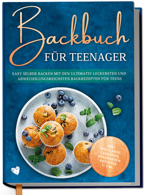 Backbuch f&uuml;r Teenager: Easy selber backen mit den ultimativ leckersten und abwechslungsreichsten Backrezepten f&uuml;r Teens - inkl. Mug Cakes, Cake Pops, herzhaften Rezepten u.v.m. - Maja Rehnsberg