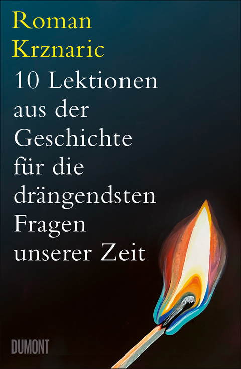 10 Lektionen aus der Geschichte f&uuml;r die dr&auml;ngendsten Fragen unserer Zeit - Roman Krznaric
