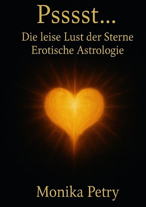 Psssst... Die leise Lust der Sterne - Monika Petry