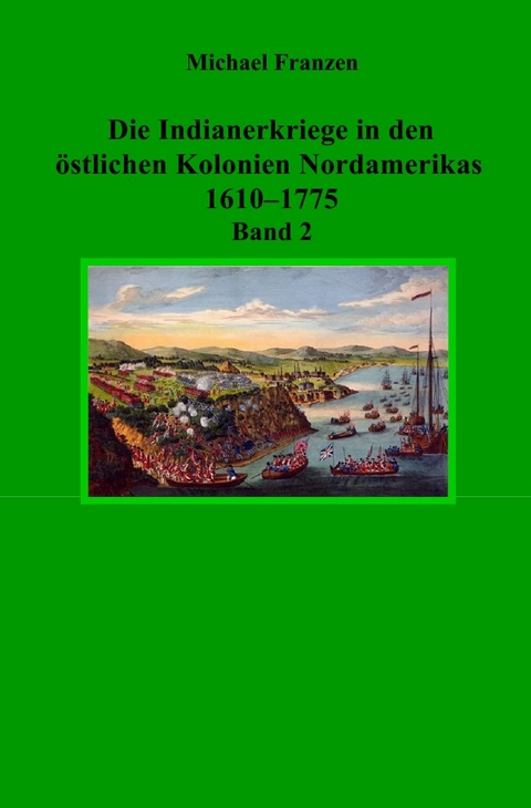 Die Indianerkriege in den &ouml;stlichen Kolonien Nordamerikas 1610&ndash;1775, Band 2 - Michael Franzen