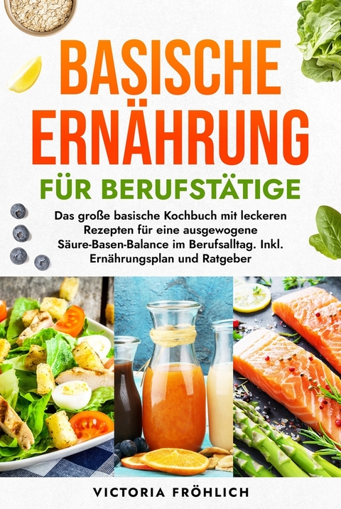 Basische Ern&auml;hrung f&uuml;r Berufst&auml;tige - Victoria Fr&ouml;hlich