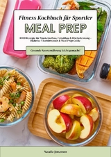 Meal Prep Fitness Kochbuch f&uuml;r Sportler: 1000 Rezepte f&uuml;r Muskelaufbau, Fettabbau & H&ouml;chstleistung &ndash; inkl. Vitaminwasser & Meal Prep-Guide (Gesunde Sportern&auml;hrung leicht gemacht!) - Natalie Jonasson