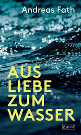 Aus Liebe zum Wasser - Andreas Fath
