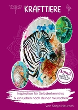 Krafttiere: Inspiration f&uuml;r deine Selbsterkenntnis und ein Leben nach deinen W&uuml;nschen - Sonja Neuroth