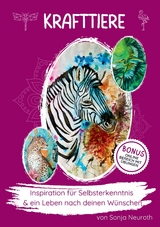 Krafttiere: Inspiration f&uuml;r deine Selbsterkenntnis und ein Leben nach deinen W&uuml;nschen - Sonja Neuroth