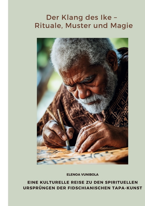 Der Klang des Ike &ndash; Rituale, Muster und Magie - Elenoa Vunibola