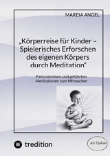 &bdquo;K&ouml;rperreise f&uuml;r Kinder &ndash; Spielerisches Erforschen des eigenen K&ouml;rpers durch Meditation&ldquo; - Mareia Angel
