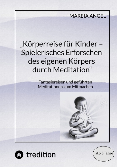 &bdquo;K&ouml;rperreise f&uuml;r Kinder &ndash; Spielerisches Erforschen des eigenen K&ouml;rpers durch Meditation&ldquo; - Mareia Angel