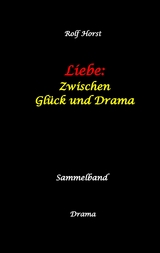 Liebe: Zwischen Gl&uuml;ck und Drama - Suizid, erweiterter Suizid, Verlobung, Trennung, Betrug, Kunststudium, Galerie, Leuk&auml;mie, Alkoholsucht, K&ouml;rperverletzung, Trost, Adoption, Erben, - Rolf Horst