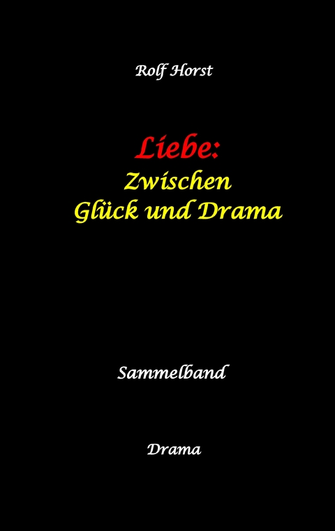 Liebe: Zwischen Gl&uuml;ck und Drama - Suizid, erweiterter Suizid, Verlobung, Trennung, Betrug, Kunststudium, Galerie, Leuk&auml;mie, Alkoholsucht, K&ouml;rperverletzung, Trost, Adoption, Erben, - Rolf Horst