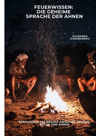 Feuerwissen: Die geheime Sprache der Ahnen