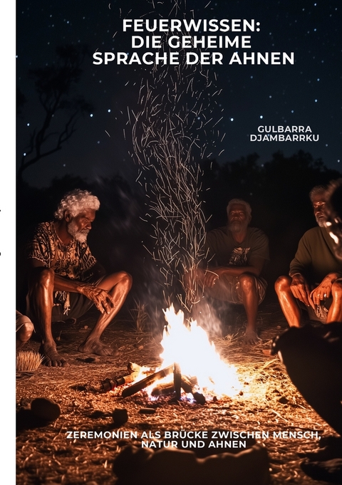 Feuerwissen: Die geheime Sprache der Ahnen - Gulbarra Djambarrku