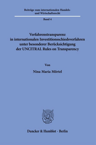 Verfahrenstransparenz in internationalen Investitionsschiedsverfahren unter besonderer Berücksichtigung der UNCITRAL Rules on Transparency