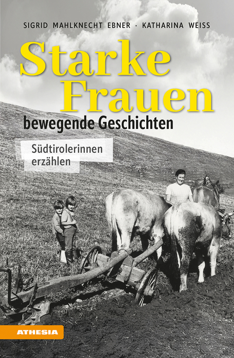 Starke Frauen - bewegende Geschichten - Sigrid Mahlknecht Ebner, Katharina Weiss