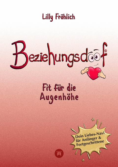 Beziehungsdoof - Dein Schl&uuml;ssel zu erf&uuml;llten Beziehungen: Ein umfassender Ratgeber zu Liebessprachen, Beziehungsmodellen und den Geheimnissen der romantischen Bindung - Lilly Fr&ouml;hlich