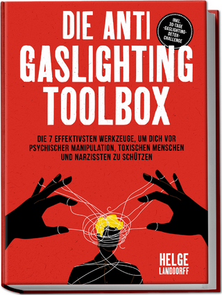 Die Anti Gaslighting Toolbox: Die 7 effektivsten Werkzeuge, um dich vor psychischer Manipulation, toxischen Menschen und Narzissten zu schützen - inkl. 30-Tage-Gaslighting-Detox-Challenge