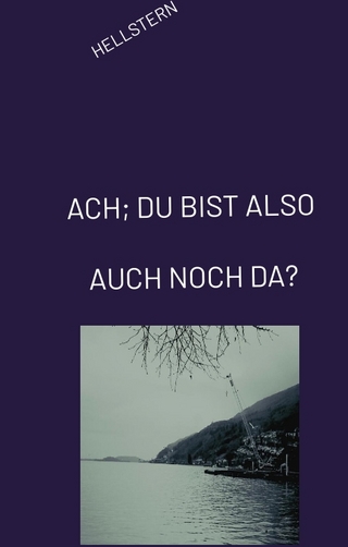 ACH; DU BIST ALSO AUCH NOCH DA?