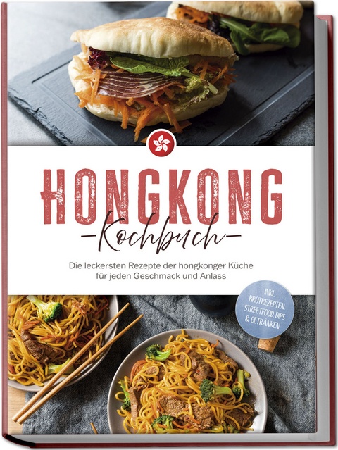 Hongkong Kochbuch: Die leckersten Rezepte der hongkonger K&uuml;che f&uuml;r jeden Geschmack und Anlass - inkl. Brotrezepten, Streetfood, Dips & Getr&auml;nken - Nele Lam