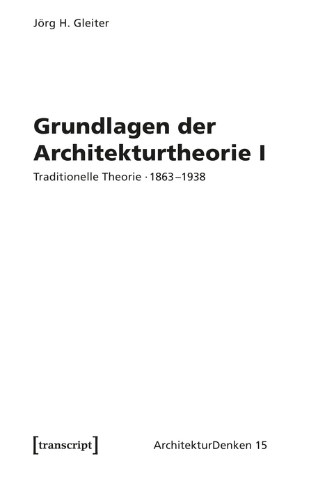 Grundlagen der Architekturtheorie I - Jörg H. Gleiter