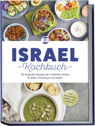 Israel Kochbuch: Die leckersten Rezepte der israelischen Küche für jeden Geschmack und Anlass - inkl. Brotrezepten, Suppen, Dips & Desserts