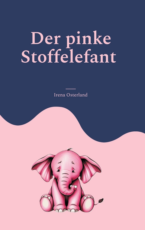 Der pinke Stoffelefant - Irena Osterland