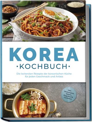 Korea Kochbuch: Die leckersten Rezepte der koreanischen Küche für jeden Geschmack und Anlass - inkl. Brotrezepten, Salaten, Fingerfood & Getränken