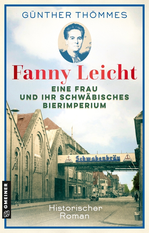 Fanny Leicht - Eine Frau und ihr schw&auml;bisches Bierimperium - G&uuml;nther Th&ouml;mmes