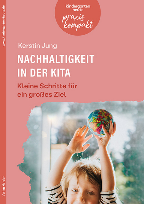 Nachhaltigkeit in der Kita. Kleine Schritte f&uuml;r ein gro&szlig;es Ziel - Kerstin Jung