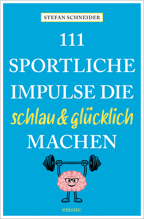 111 sportliche Impulse, die schlau und gl&uuml;cklich machen - Stefan Schneier