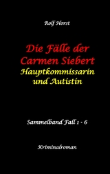 Die F&auml;lle der Carmen Siebert - Autismus, Mord, &Uuml;bergriff, Milzruptur, Eifersucht, Sex-Videos, Hundesitting, Nordkap, Clique, Verrat, Missbrauch, &Ouml;ko, Kommune, &Auml;rztin, Eifersucht - Rolf Horst
