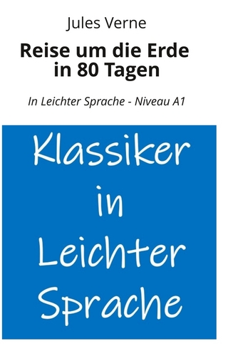 Reise um die Erde in 80 Tagen: In Leichter Sprache - Niveau A1