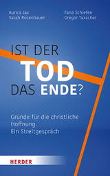 Ist der Tod das Ende? - Sarah Rosenhauer, Fana Schiefen, Gregor Taxacher, Aurica Jax