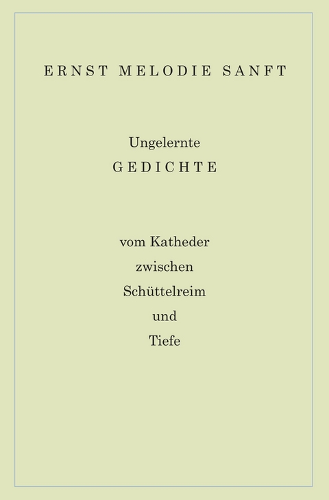 Ungelernte Gedichte - Ernst Melodie Sanft