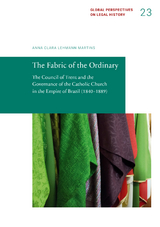 The Fabric of the Ordinary. The Council of Trent and the Governance of the Catholic Church in the Empire of Brazil (1840&ndash;1889) - Anna Clara Lehmann Martins