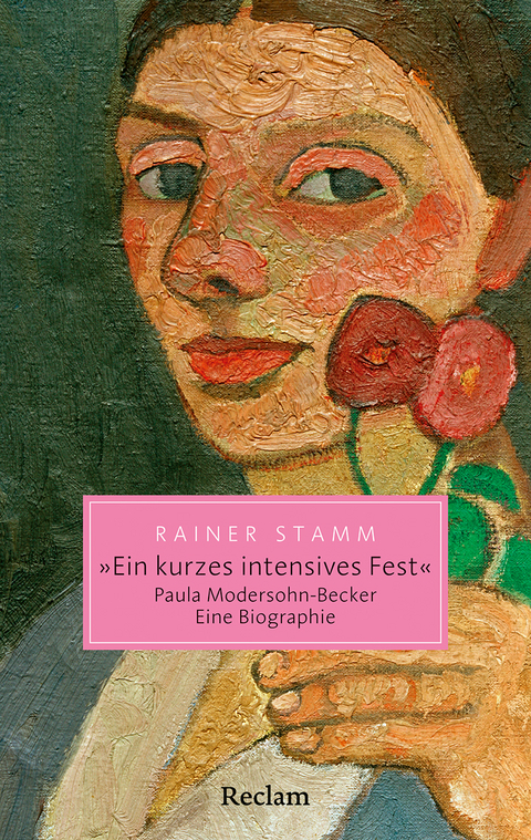 "Ein kurzes intensives Fest". Paula Modersohn-Becker. Eine Biographie - Rainer Stamm