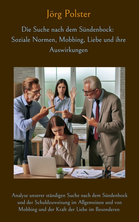 Die Suche nach dem S&uuml;ndenbock: Soziale Normen, Mobbing, Liebe und ihre Auswirkungen - J&ouml;rg Polster