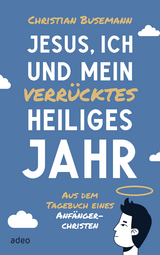 Jesus, ich und mein verr&uuml;cktes heiliges Jahr - Christian Busemann