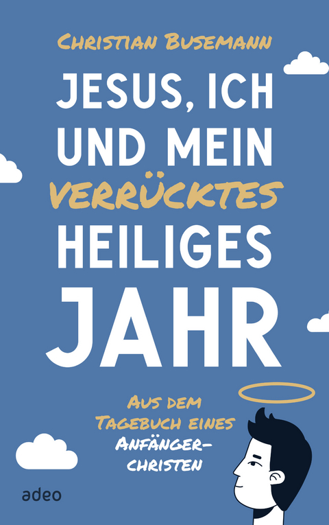 Jesus, ich und mein verr&uuml;cktes heiliges Jahr - Christian Busemann