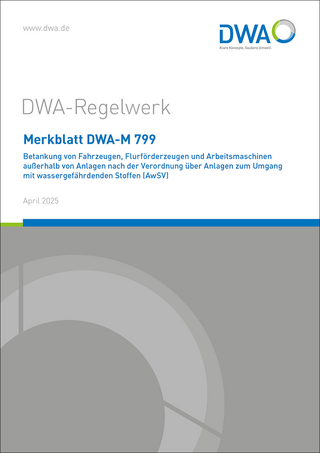 Merkblatt DWA-M 799 Betankung von Fahrzeugen, Flurförderzeugen und Arbeitsmaschinen außerhalb von Anlagen nach der Verordnung über Anlagen zum Umgang mit wassergefährdenden Stoffen (AwSV)