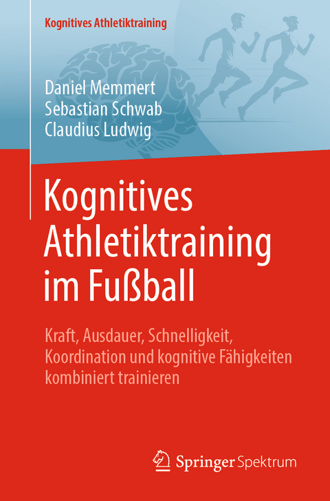 Kognitives Athletiktraining im Fu&szlig;ball - Daniel Memmert, Sebastian Schwab, Claudius Ludwig