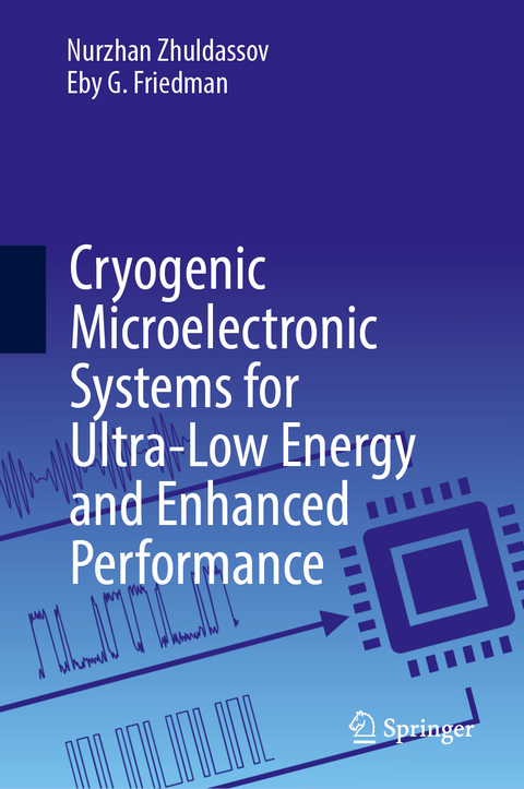 Cryogenic Microelectronic Systems for Ultra-Low Energy and Enhanced Performance - Nurzhan Zhuldassov, Eby G. Friedman