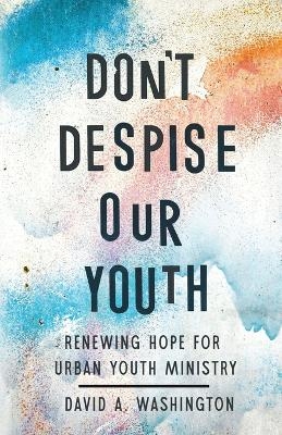 Don't Despise Our Youth - David A. Washington